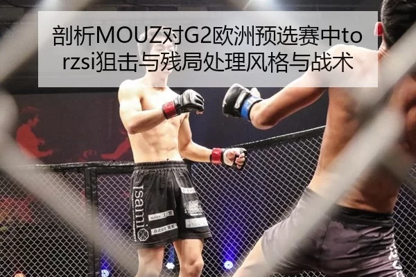 剖析MOUZ对G2欧洲预选赛中torzsi狙击与残局处理风格与战术